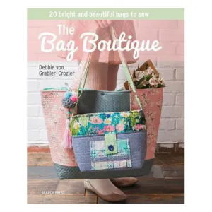 The Bag Boutique: 20 Bright and Beautiful Bags to Sew - Debbie Von Grabler-Crozier